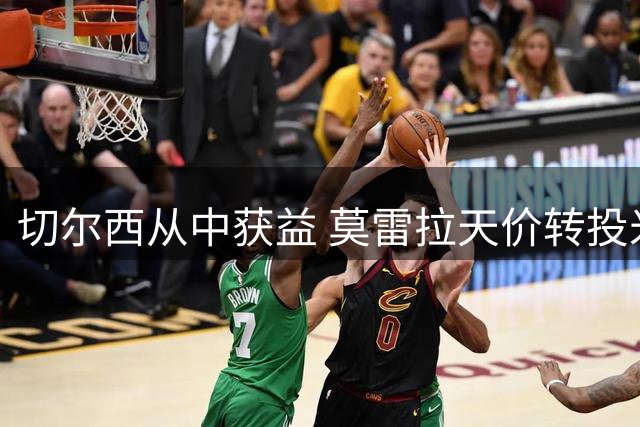 切尔西从中获益 莫雷拉天价转投米兰创纪录