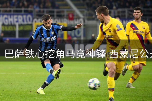 巴萨铁心挖角马竞神锋 西蒙尼公开留人难挡转会车轮